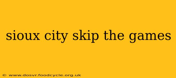 sioux city skip the games