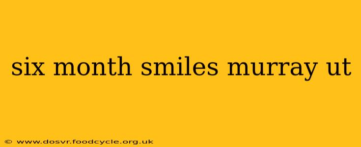 six month smiles murray ut