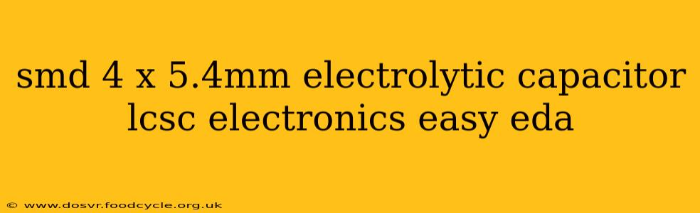 smd 4 x 5.4mm electrolytic capacitor lcsc electronics easy eda