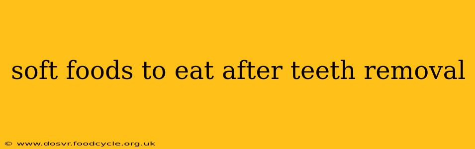 soft foods to eat after teeth removal