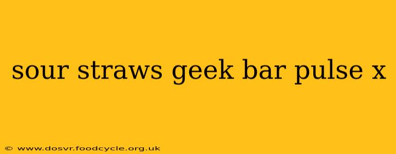 sour straws geek bar pulse x