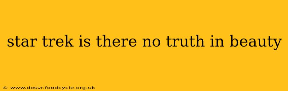 star trek is there no truth in beauty