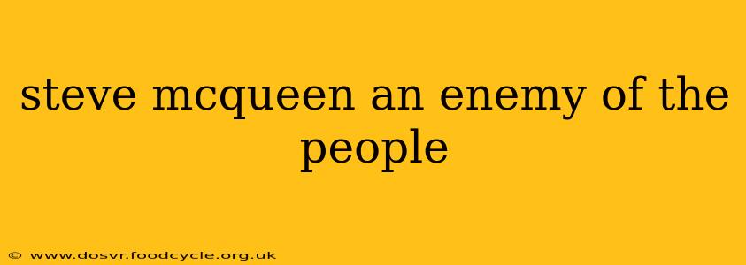 steve mcqueen an enemy of the people