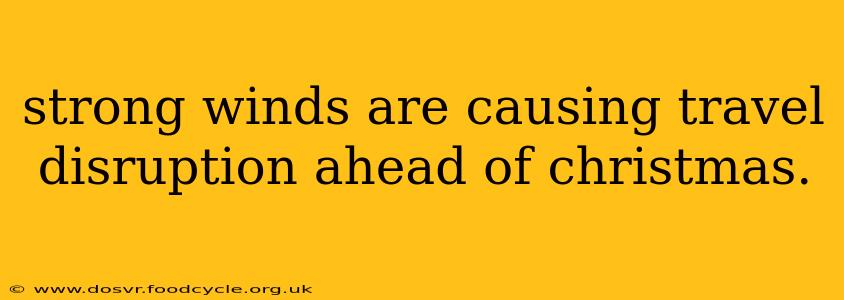 strong winds are causing travel disruption ahead of christmas.