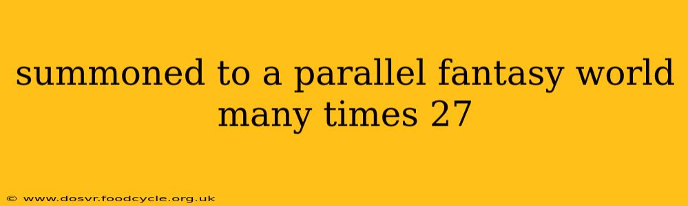 summoned to a parallel fantasy world many times 27