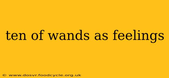 ten of wands as feelings