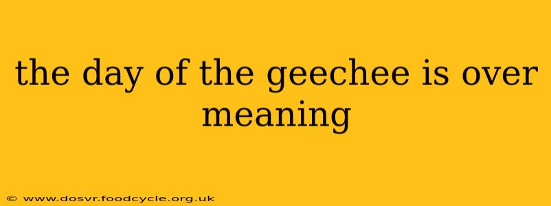 the day of the geechee is over meaning