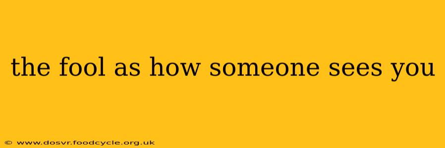 the fool as how someone sees you