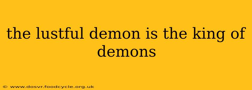 the lustful demon is the king of demons