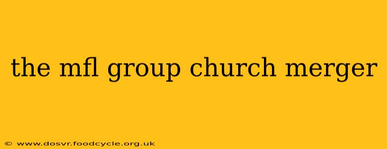 the mfl group church merger