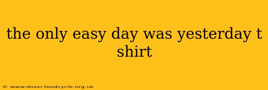 the only easy day was yesterday t shirt