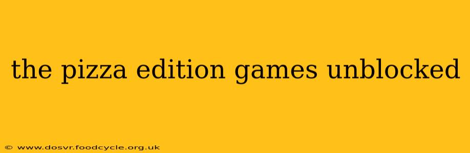 the pizza edition games unblocked