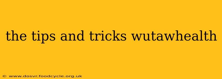 the tips and tricks wutawhealth
