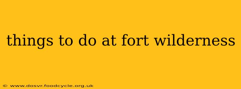 things to do at fort wilderness