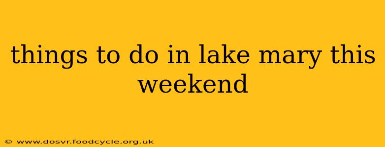 things to do in lake mary this weekend