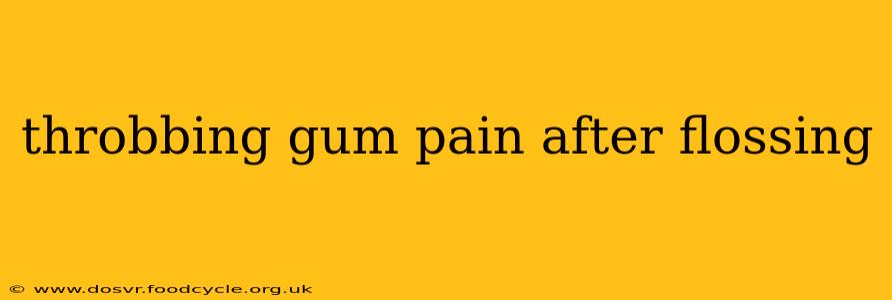 throbbing gum pain after flossing