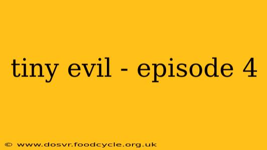 tiny evil - episode 4