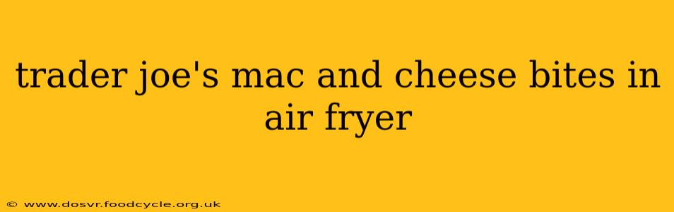 trader joe's mac and cheese bites in air fryer