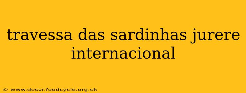 travessa das sardinhas jurere internacional