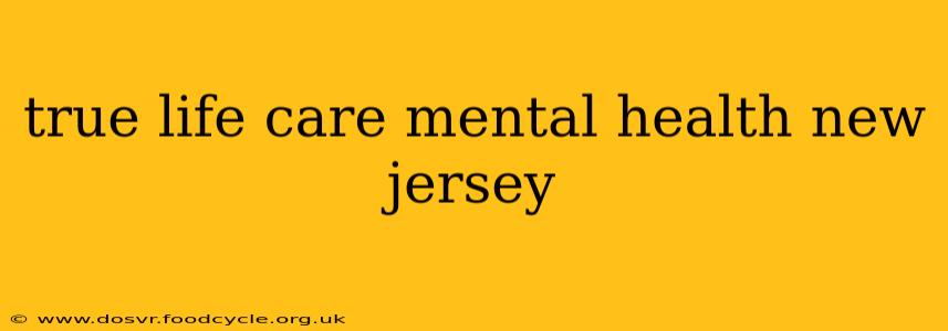 true life care mental health new jersey