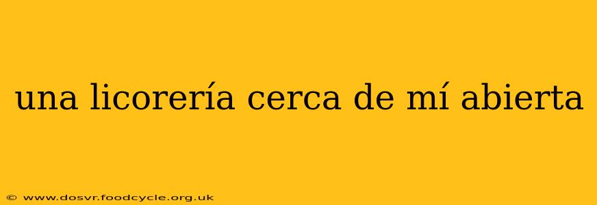 una licorería cerca de mí abierta