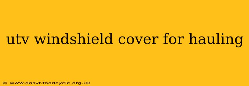 utv windshield cover for hauling