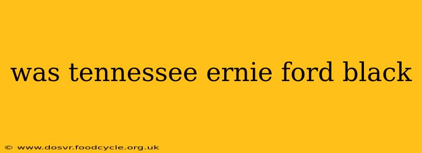 was tennessee ernie ford black