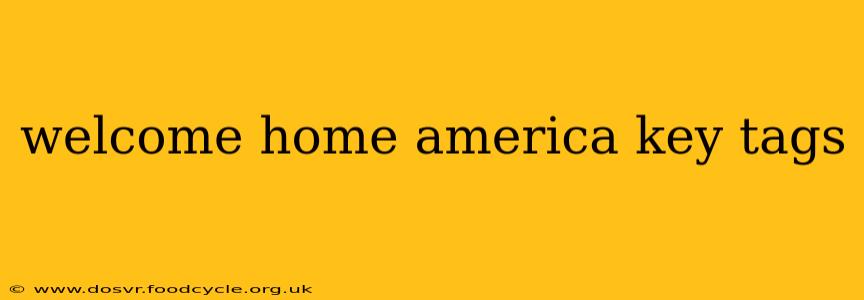 welcome home america key tags welcome home america key tags