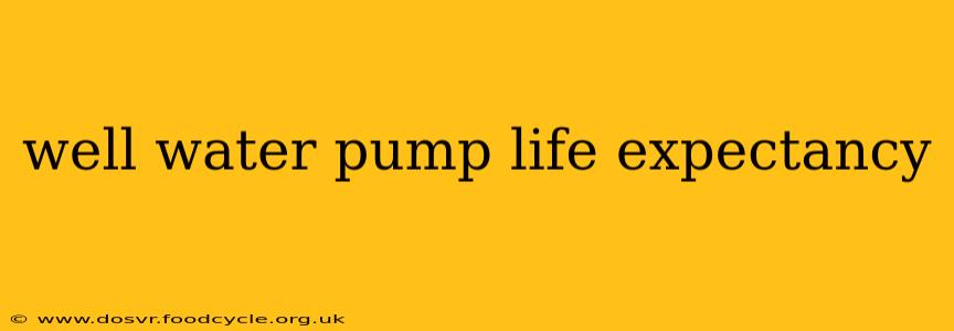 well water pump life expectancy
