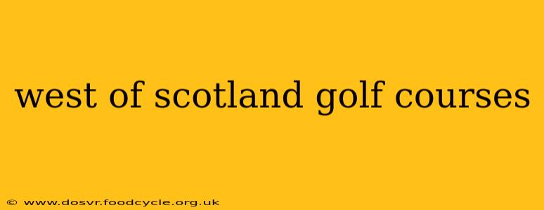 west of scotland golf courses