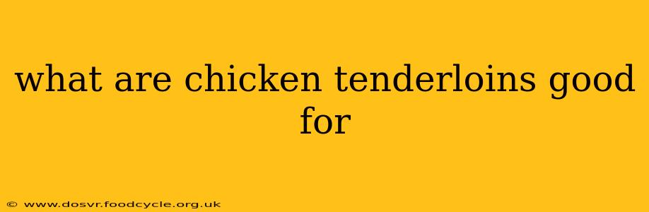 what are chicken tenderloins good for