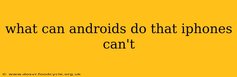 what can androids do that iphones can't