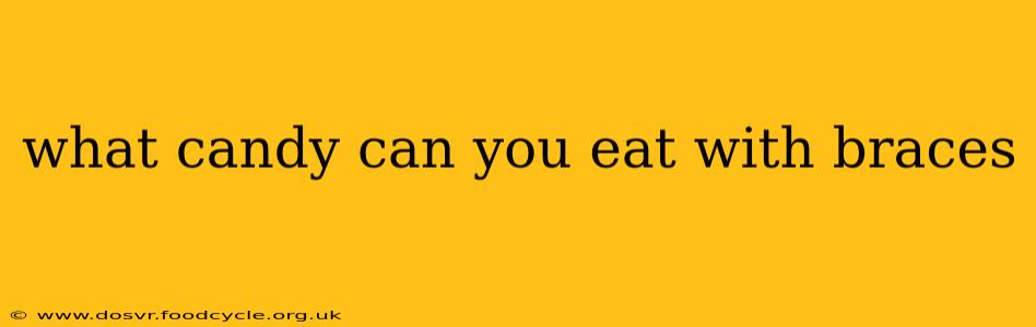 what candy can you eat with braces