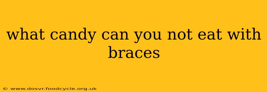what candy can you not eat with braces