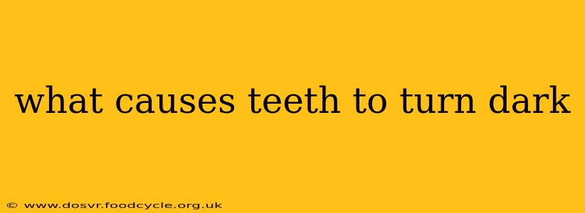 what causes teeth to turn dark