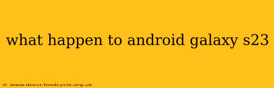 what happen to android galaxy s23
