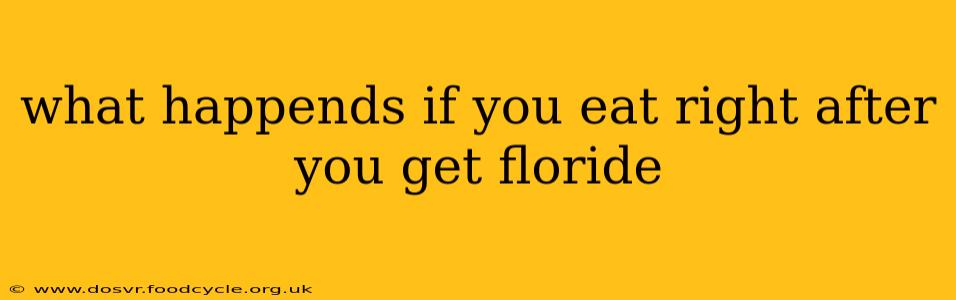 what happends if you eat right after you get floride
