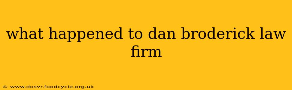 what happened to dan broderick law firm