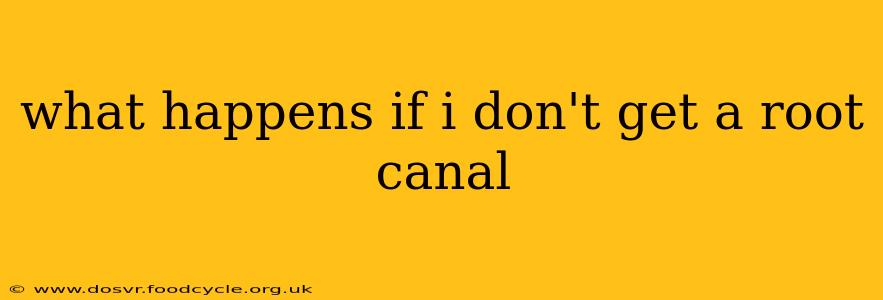 what happens if i don't get a root canal