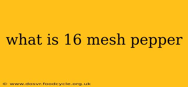 what is 16 mesh pepper