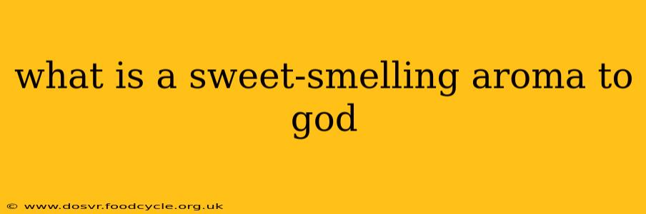 what is a sweet-smelling aroma to god