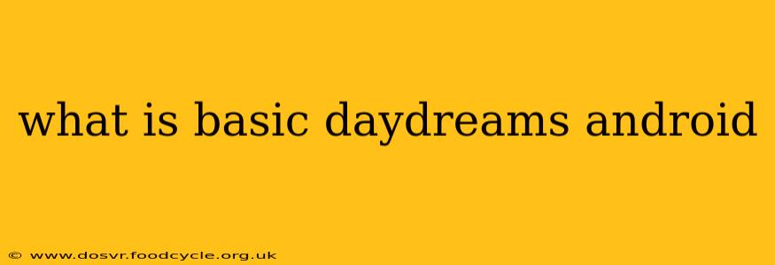 what is basic daydreams android
