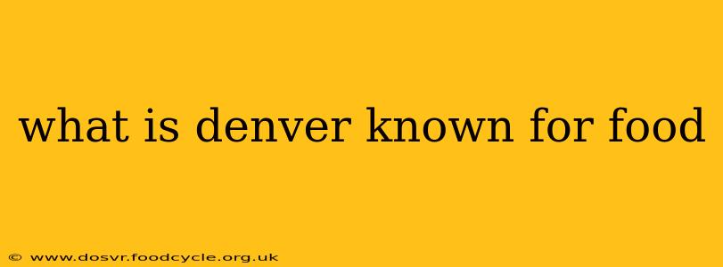 what is denver known for food