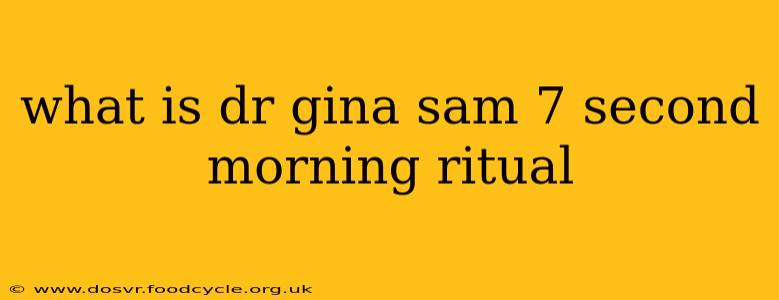 what is dr gina sam 7 second morning ritual