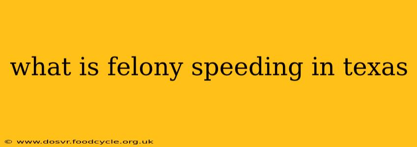 what is felony speeding in texas