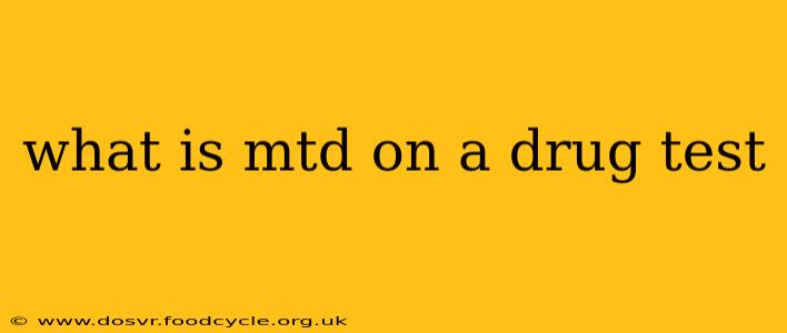 what is mtd on a drug test