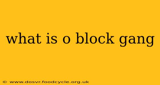 what is o block gang