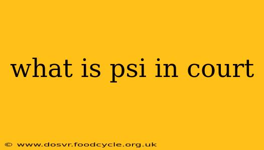 what is psi in court