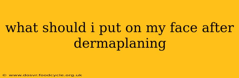 what should i put on my face after dermaplaning