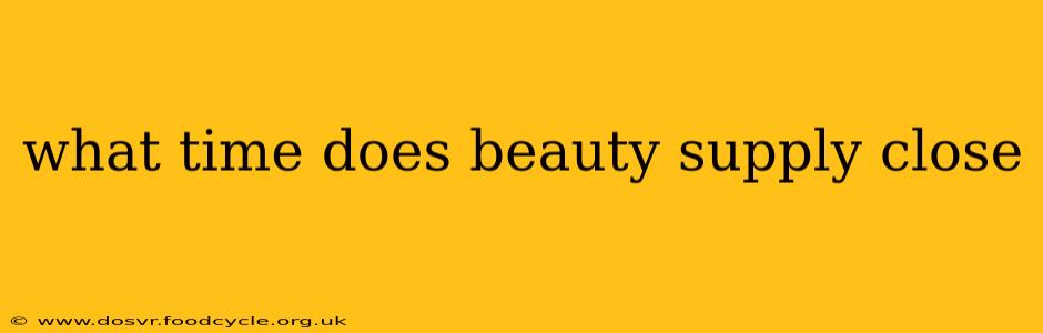 what time does beauty supply close